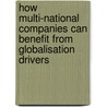 How Multi-National Companies Can Benefit from Globalisation Drivers by Marcus Matthias Keupp