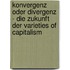 Konvergenz Oder Divergenz - Die Zukunft Der Varieties of Capitalism