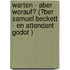 Warten - Aber Worauf? (�Ber Samuel Beckett - En Attendant Godot )