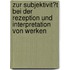 Zur Subjektivit�T Bei Der Rezeption Und Interpretation Von Werken