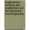 Anglizismen - Einfluss Des Englischen Auf Die Deutsche Muttersprache door Dagmar Roscher
