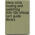 Cisco Ccna Routing and Switching 200-120 Official Cert Guide Library