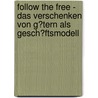 Follow the Free - Das Verschenken Von G�Tern Als Gesch�Ftsmodell door Thomas Ley
