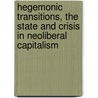 Hegemonic Transitions, the State and Crisis in Neoliberal Capitalism door Sharon Shalev