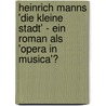 Heinrich Manns 'Die Kleine Stadt' - Ein Roman Als 'Opera in Musica'? by Sonja Van Eys