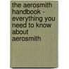 The Aerosmith Handbook - Everything You Need to Know about Aerosmith by Emily Smith