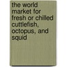 The World Market for Fresh Or Chilled Cuttlefish, Octopus, and Squid door Icon Group International