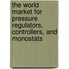 The World Market for Pressure Regulators, Controllers, and Monostats by Icon Group International