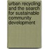 Urban Recycling and the Search for Sustainable Community Development