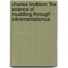 Charles Lindblom 'The Science of Muddling-Through' - Inkrementalismus door Kai Klicker