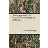 Crofting Agriculture - Its Practice in the West Highlands and Islands by F. Fraser Darling