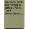 Die Frage Nach Der Schuld in Alfred D�Blins 'Berlin Alexanderplatz' door Maria Melanie Meyer