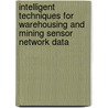 Intelligent Techniques for Warehousing and Mining Sensor Network Data door Onbekend