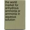 The World Market for Anhydrous Ammonia Or Ammonia in Aqueous Solution door Icon Group International