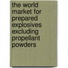 The World Market for Prepared Explosives Excluding Propellant Powders door Icon Group International