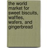The World Market for Sweet Biscuits, Waffles, Wafers, and Gingerbread door Icon Group International