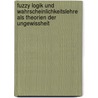Fuzzy Logik Und Wahrscheinlichkeitslehre Als Theorien Der Ungewissheit by Bernhard Brunnsteiner