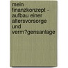 Mein Finanzkonzept - Aufbau Einer Altersvorsorge Und Verm�Gensanlage by Matthias Hoffmann