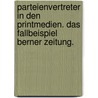 Parteienvertreter in Den Printmedien. Das Fallbeispiel Berner Zeitung. by Adrian Zingg