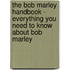 The Bob Marley Handbook - Everything You Need to Know about Bob Marley