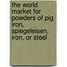 The World Market for Powders of Pig Iron, Spiegeleisen, Iron, Or Steel door Icon Group International