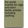 The World Market for Rags and Worn Textile Articles Including Clothing by Icon Group International