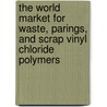 The World Market for Waste, Parings, and Scrap Vinyl Chloride Polymers door Icon Group International