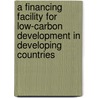 A Financing Facility for Low-Carbon Development in Developing Countries door Ivan Zelenko