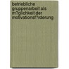 Betriebliche Gruppenarbeit Als M�Glichkeit Der Motivationsf�Rderung door Angelika Beate Huber