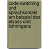 Code-Switching Und Sprachkontakt Am Beispiel Des Elsass Und Lothringens door Horn Brigitte