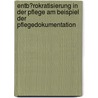 Entb�Rokratisierung in Der Pflege Am Beispiel Der Pflegedokumentation by Birgitta Bernhardt