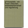 Gl�Cksspiele - Ein Markt Zwischen Wettbewerbsfreiheit Und Regulierung by Sascha Flemming