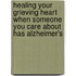 Healing Your Grieving Heart When Someone You Care About Has Alzheimer's