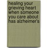 Healing Your Grieving Heart When Someone You Care About Has Alzheimer's door Kirby J. Duvall
