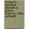 Immigr�S Alg�Riens Pendant La Guerre D'Alg�Rie. Claire Etcherelli door Olesja Heinze