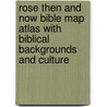 Rose Then and Now Bible Map Atlas with Biblical Backgrounds and Culture door Dr Paul Wright