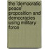 The 'Democratic Peace' Proposition and Democracies Using Military Force