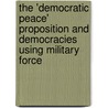 The 'Democratic Peace' Proposition and Democracies Using Military Force by Philipp Schweers