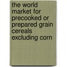The World Market for Precooked Or Prepared Grain Cereals Excluding Corn door Icon Group International