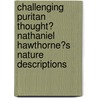 Challenging Puritan Thought? Nathaniel Hawthorne�S Nature Descriptions door Silja R�bsamen