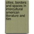 Cities, Borders And Spaces In Intercultural American Literature And Film
