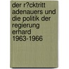 Der R�Cktritt Adenauers Und Die Politik Der Regierung Erhard 1963-1966 door Thomas Reith