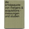 Die Erfolgsquote Von Mergers &Amp; Acquisitions -  Messungen Und Studien door Anja Maier