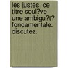 Les Justes. Ce Titre Soul�Ve Une Ambigu�T� Fondamentale. Discutez. door Ali El-Hadi