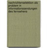 Nachrichtenselektion Als Problem in Informationssendungen Des Fernsehens by Michael von Scheidt