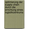 Optimierung Der Supply Chain Durch Die Errichtung Eines Logistikzentrums door Richard Litzlfelder