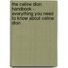 The Celine Dion Handbook - Everything You Need to Know about Celine Dion by Emily Smith