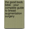 The Good Boob Bible - Your Complete Guide to Breast Augmentation Surgery door Miles Berry