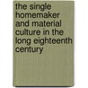 The Single Homemaker and Material Culture in the Long Eighteenth Century by Margaret Ponsonby