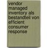Vendor Managed Inventory Als Bestandteil Von Efficient Consumer Response door Holger L�ke